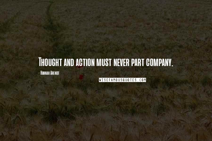 Hannah Arendt Quotes: Thought and action must never part company.