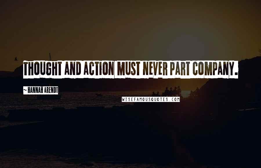 Hannah Arendt Quotes: Thought and action must never part company.