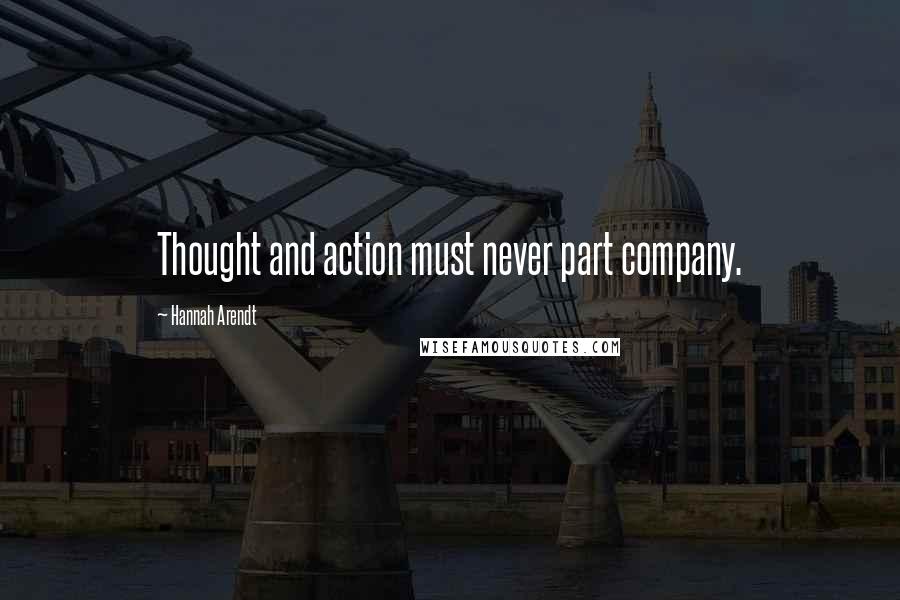 Hannah Arendt Quotes: Thought and action must never part company.