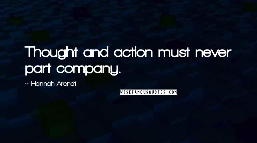 Hannah Arendt Quotes: Thought and action must never part company.