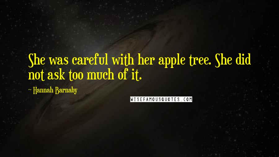 Hannah Barnaby Quotes: She was careful with her apple tree. She did not ask too much of it.