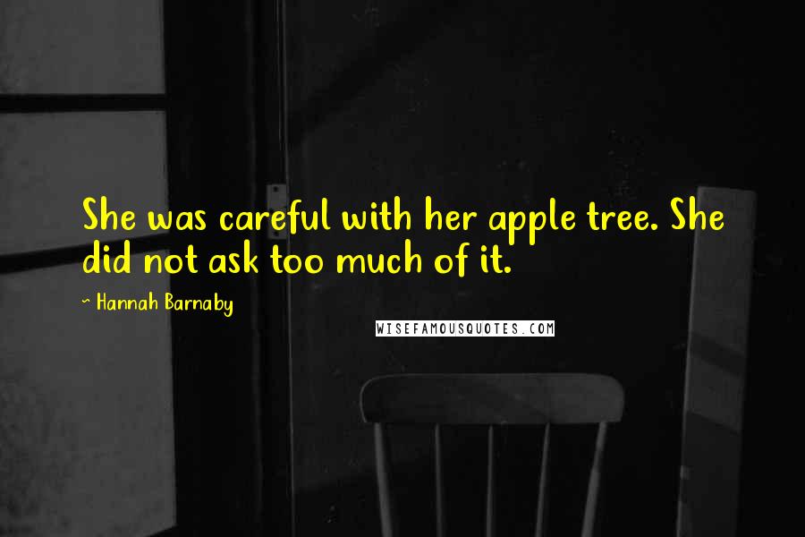 Hannah Barnaby Quotes: She was careful with her apple tree. She did not ask too much of it.