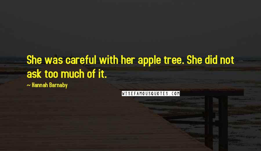 Hannah Barnaby Quotes: She was careful with her apple tree. She did not ask too much of it.