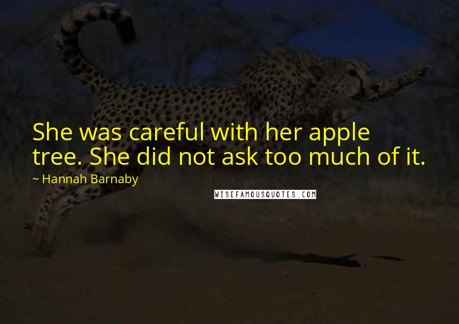 Hannah Barnaby Quotes: She was careful with her apple tree. She did not ask too much of it.