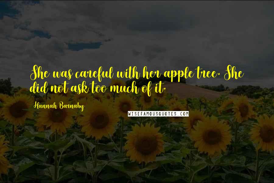 Hannah Barnaby Quotes: She was careful with her apple tree. She did not ask too much of it.