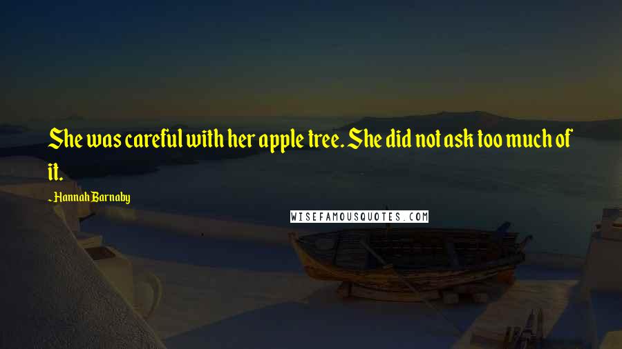 Hannah Barnaby Quotes: She was careful with her apple tree. She did not ask too much of it.