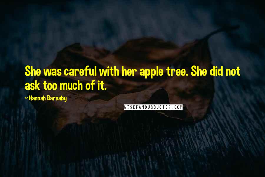 Hannah Barnaby Quotes: She was careful with her apple tree. She did not ask too much of it.