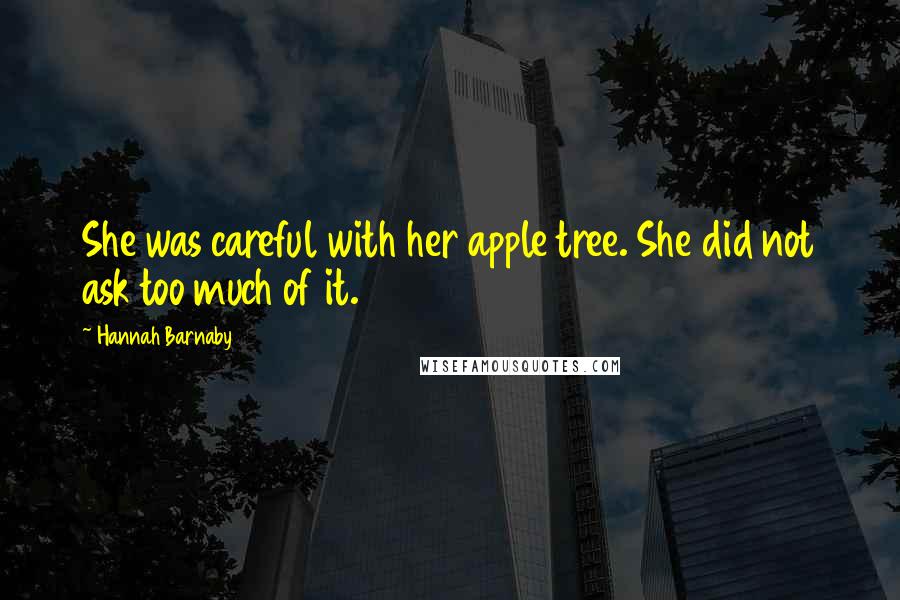 Hannah Barnaby Quotes: She was careful with her apple tree. She did not ask too much of it.