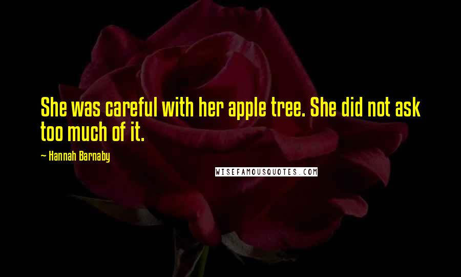 Hannah Barnaby Quotes: She was careful with her apple tree. She did not ask too much of it.