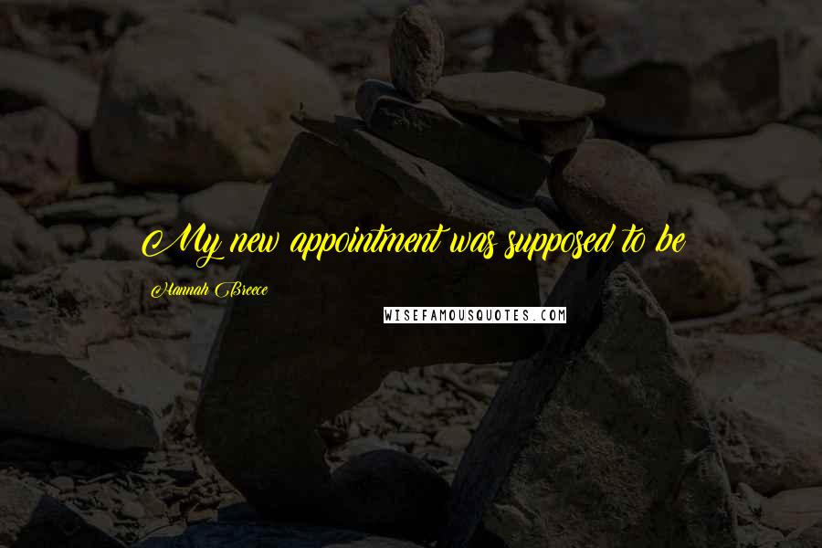 Hannah Breece Quotes: My new appointment was supposed to be