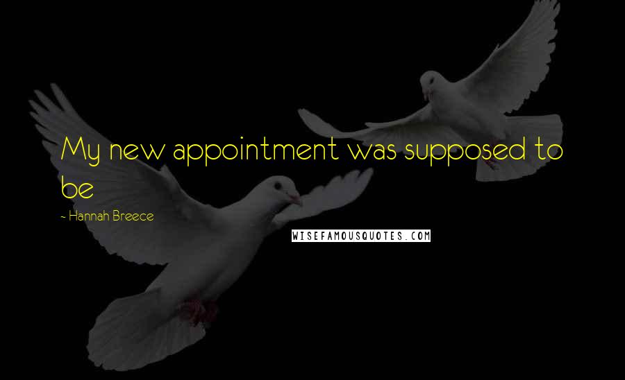 Hannah Breece Quotes: My new appointment was supposed to be