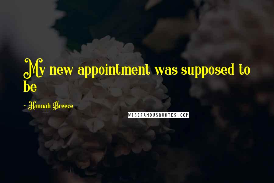 Hannah Breece Quotes: My new appointment was supposed to be