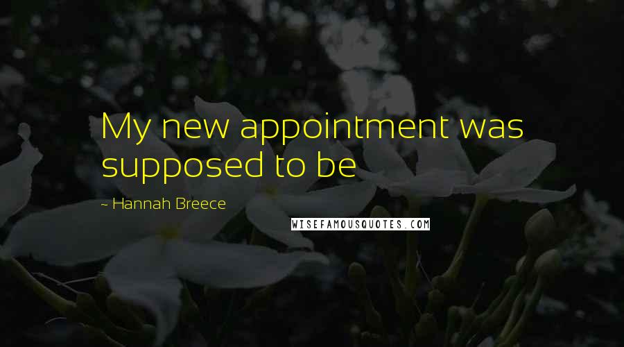 Hannah Breece Quotes: My new appointment was supposed to be