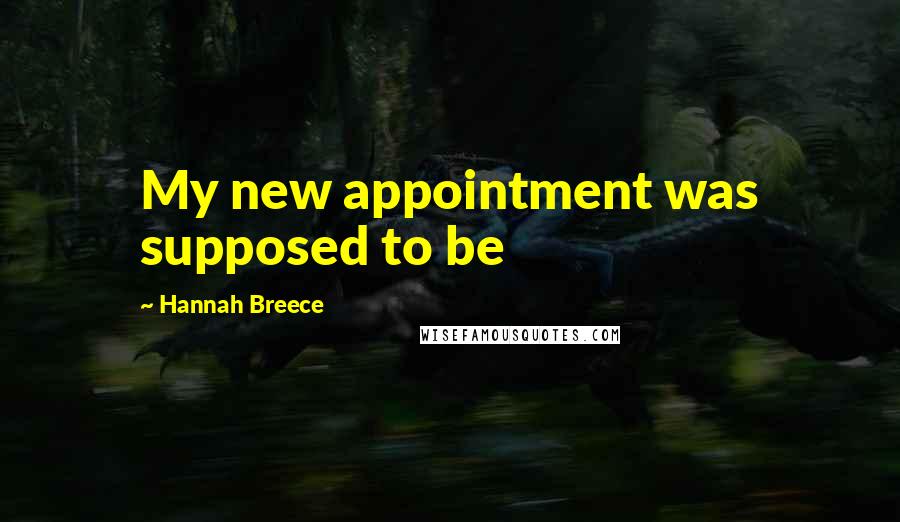 Hannah Breece Quotes: My new appointment was supposed to be