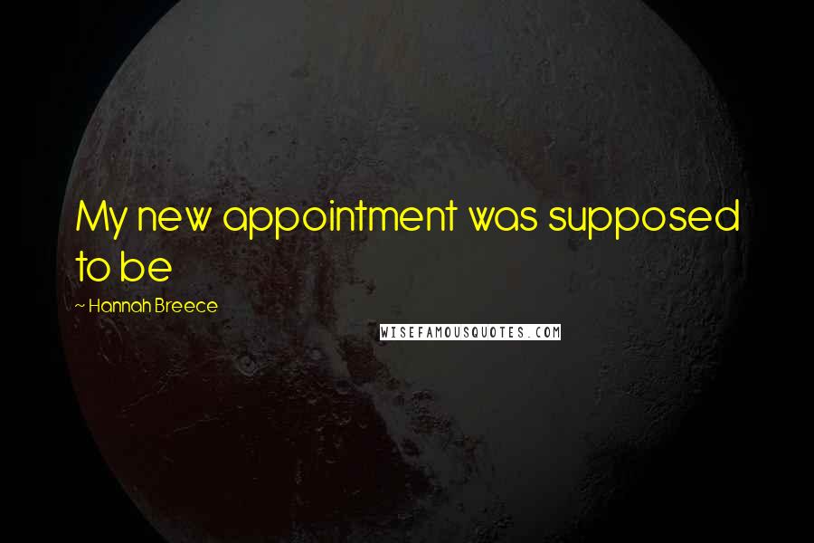 Hannah Breece Quotes: My new appointment was supposed to be