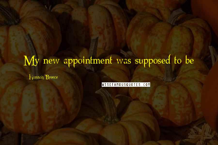 Hannah Breece Quotes: My new appointment was supposed to be