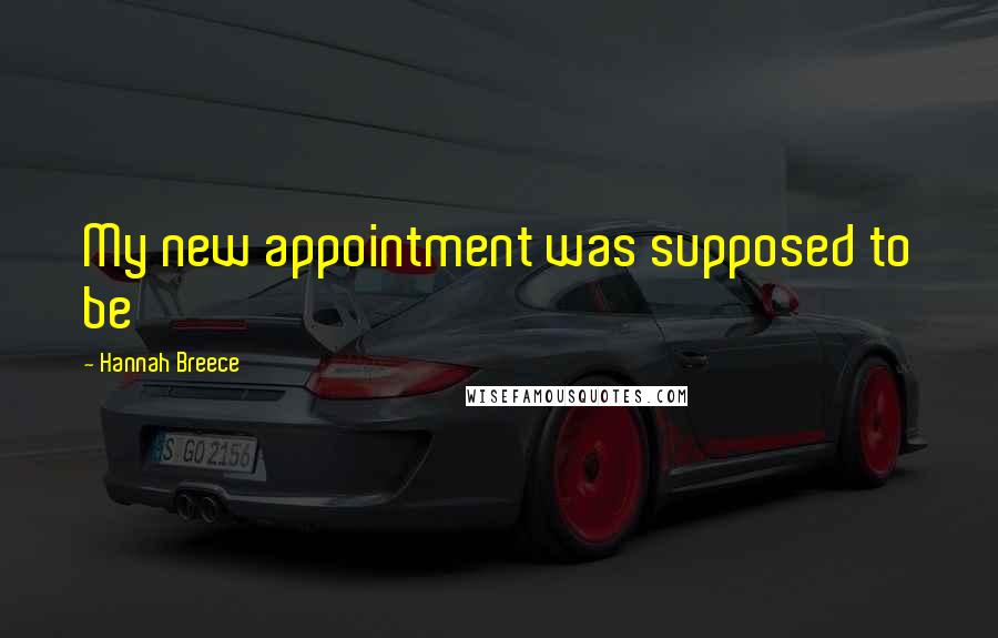 Hannah Breece Quotes: My new appointment was supposed to be