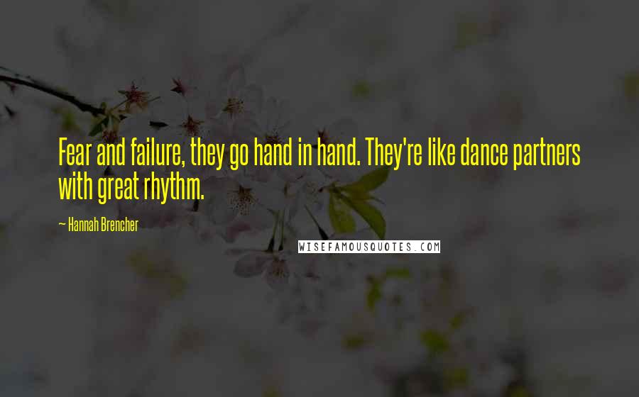 Hannah Brencher Quotes: Fear and failure, they go hand in hand. They're like dance partners with great rhythm.