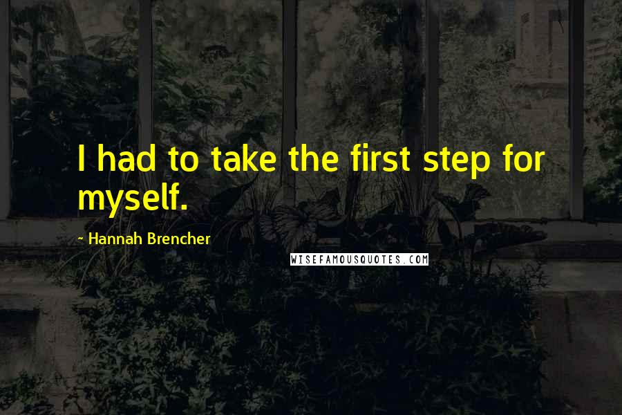 Hannah Brencher Quotes: I had to take the first step for myself.
