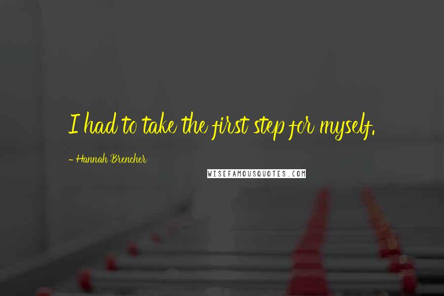 Hannah Brencher Quotes: I had to take the first step for myself.