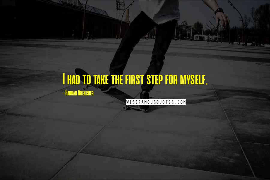 Hannah Brencher Quotes: I had to take the first step for myself.