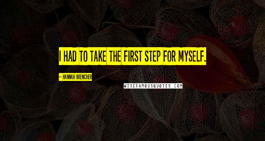 Hannah Brencher Quotes: I had to take the first step for myself.