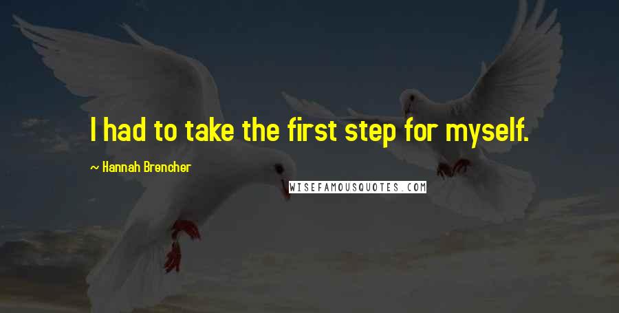 Hannah Brencher Quotes: I had to take the first step for myself.