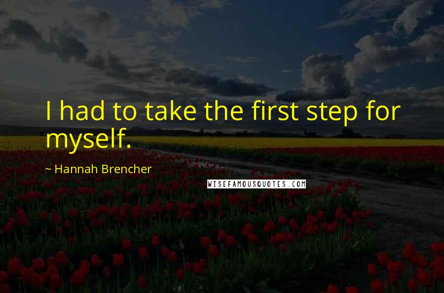 Hannah Brencher Quotes: I had to take the first step for myself.