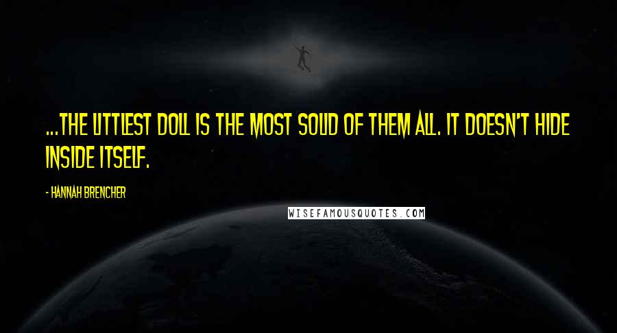 Hannah Brencher Quotes: ...the littlest doll is the most solid of them all. It doesn't hide inside itself.