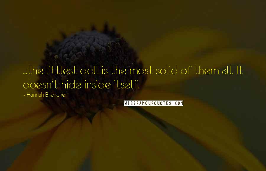 Hannah Brencher Quotes: ...the littlest doll is the most solid of them all. It doesn't hide inside itself.