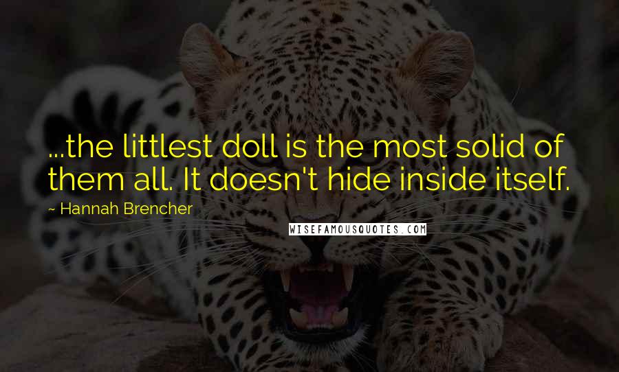 Hannah Brencher Quotes: ...the littlest doll is the most solid of them all. It doesn't hide inside itself.