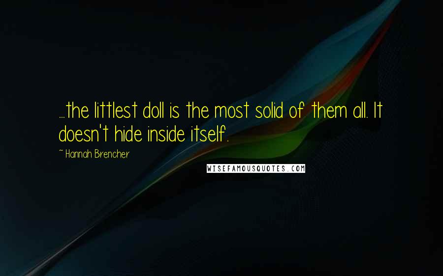 Hannah Brencher Quotes: ...the littlest doll is the most solid of them all. It doesn't hide inside itself.