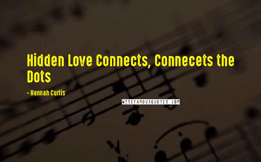 Hannah Curtis Quotes: Hidden Love Connects, Connecets the Dots