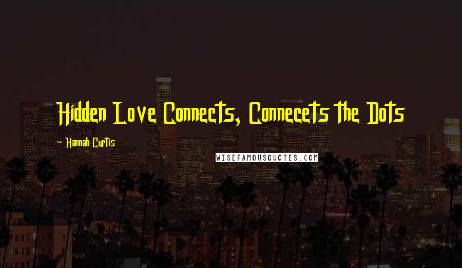 Hannah Curtis Quotes: Hidden Love Connects, Connecets the Dots