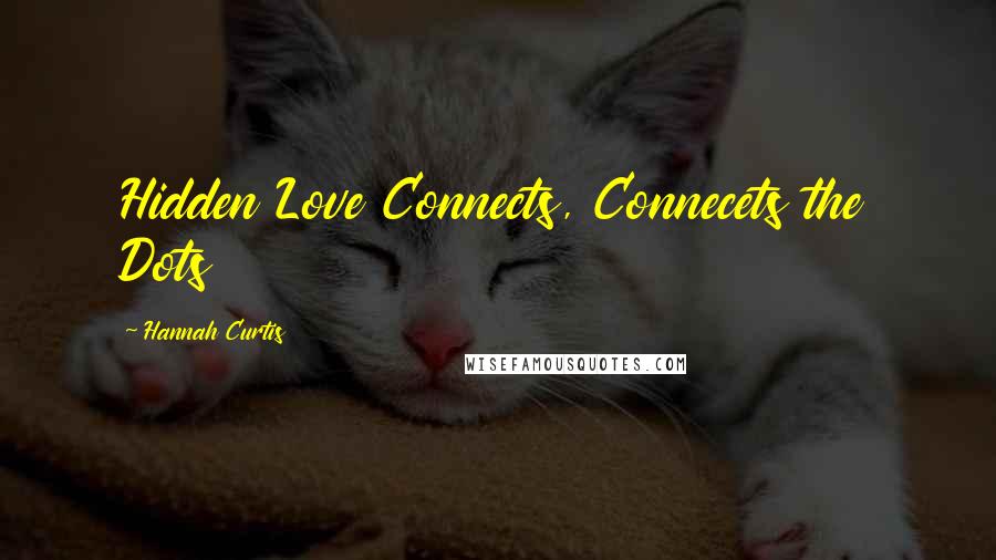 Hannah Curtis Quotes: Hidden Love Connects, Connecets the Dots