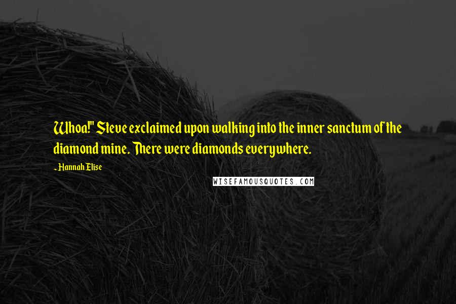 Hannah Elise Quotes: Whoa!" Steve exclaimed upon walking into the inner sanctum of the diamond mine. There were diamonds everywhere.