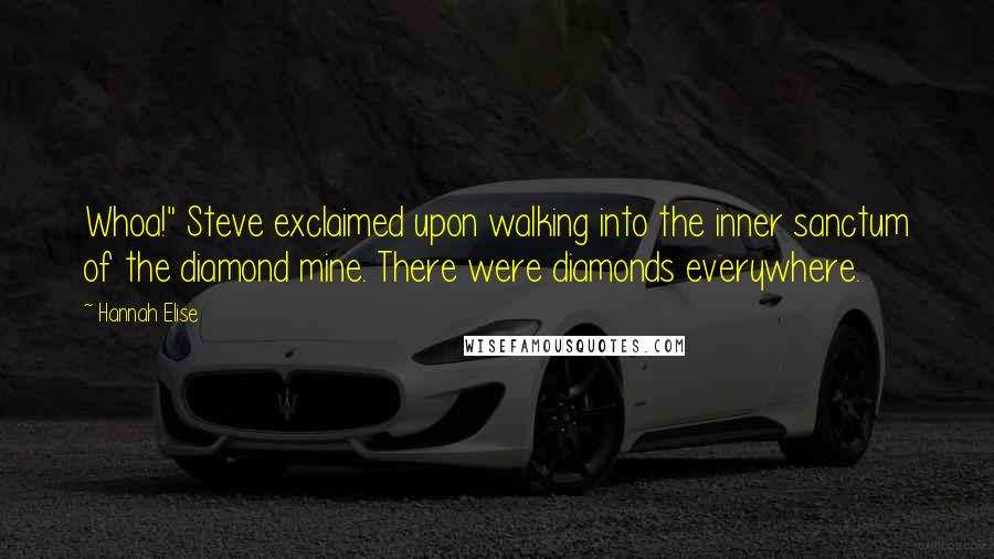 Hannah Elise Quotes: Whoa!" Steve exclaimed upon walking into the inner sanctum of the diamond mine. There were diamonds everywhere.