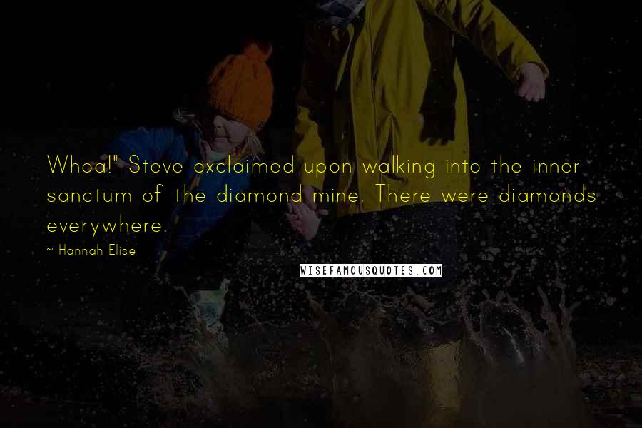Hannah Elise Quotes: Whoa!" Steve exclaimed upon walking into the inner sanctum of the diamond mine. There were diamonds everywhere.
