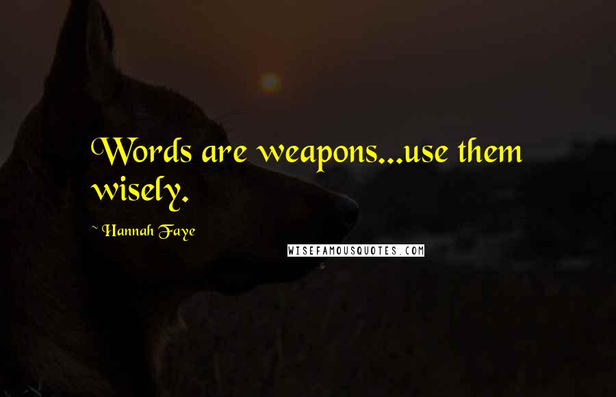 Hannah Faye Quotes: Words are weapons...use them wisely.