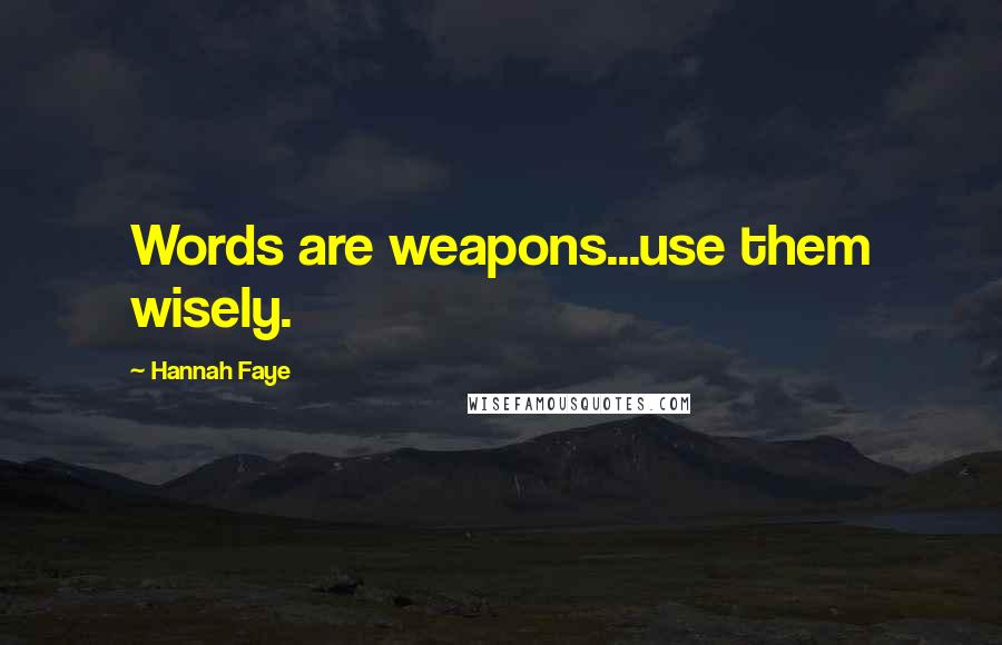 Hannah Faye Quotes: Words are weapons...use them wisely.