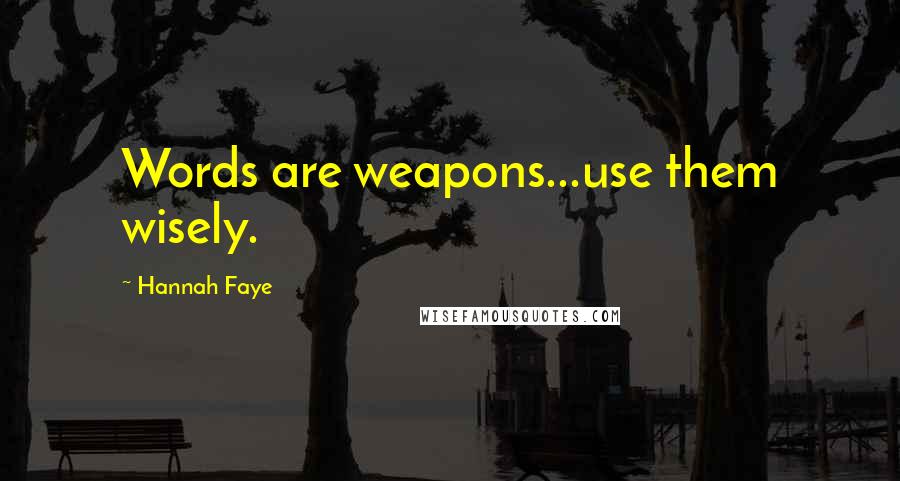 Hannah Faye Quotes: Words are weapons...use them wisely.