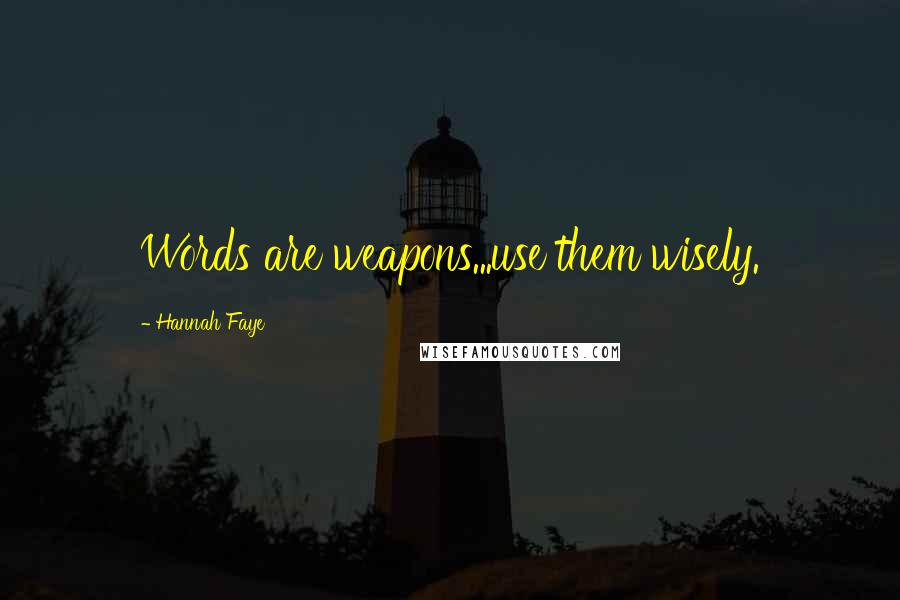Hannah Faye Quotes: Words are weapons...use them wisely.