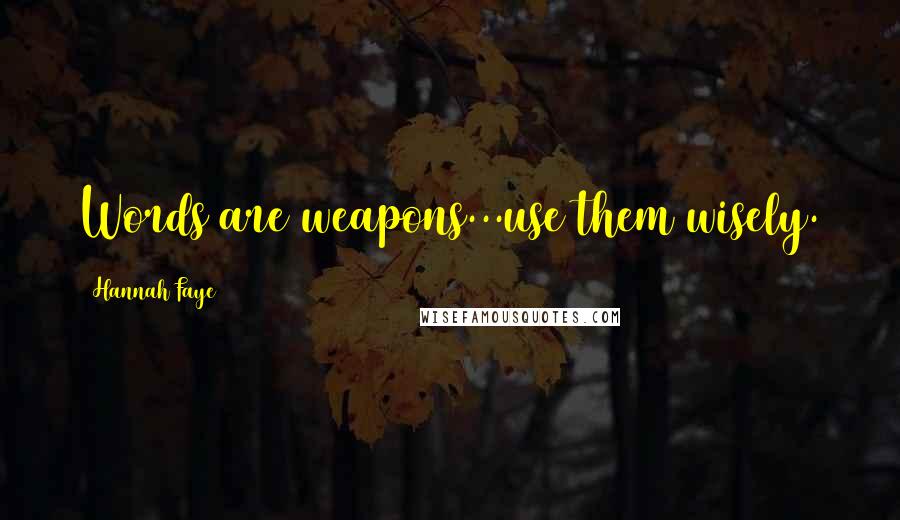 Hannah Faye Quotes: Words are weapons...use them wisely.