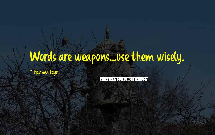 Hannah Faye Quotes: Words are weapons...use them wisely.