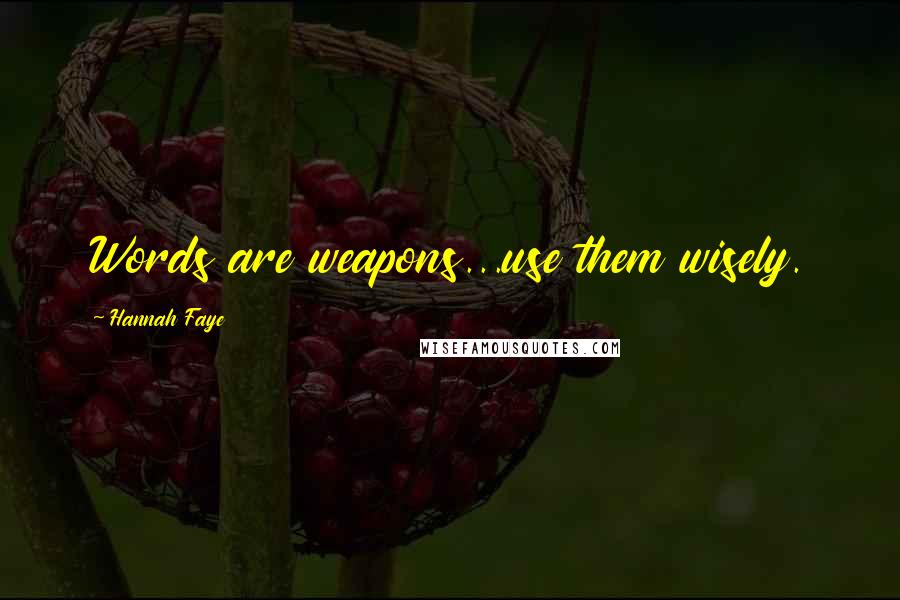 Hannah Faye Quotes: Words are weapons...use them wisely.