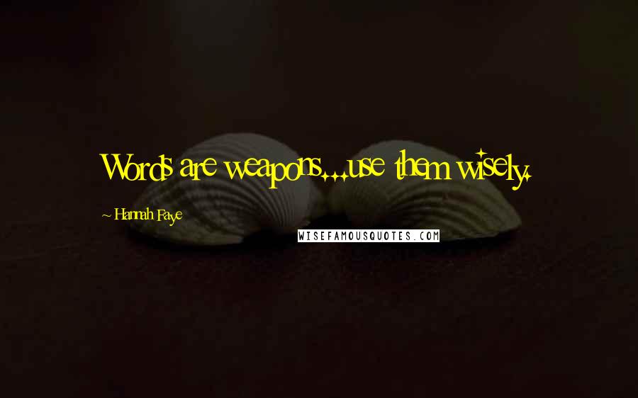 Hannah Faye Quotes: Words are weapons...use them wisely.