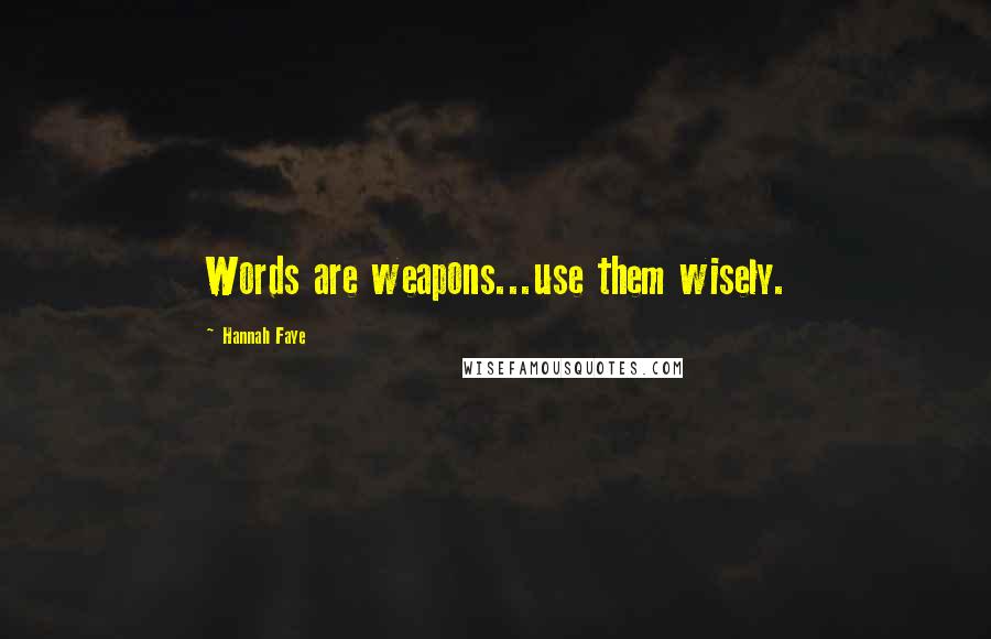 Hannah Faye Quotes: Words are weapons...use them wisely.