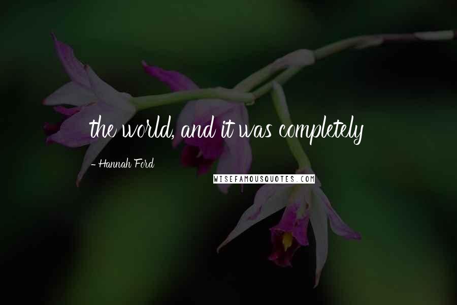 Hannah Ford Quotes: the world, and it was completely