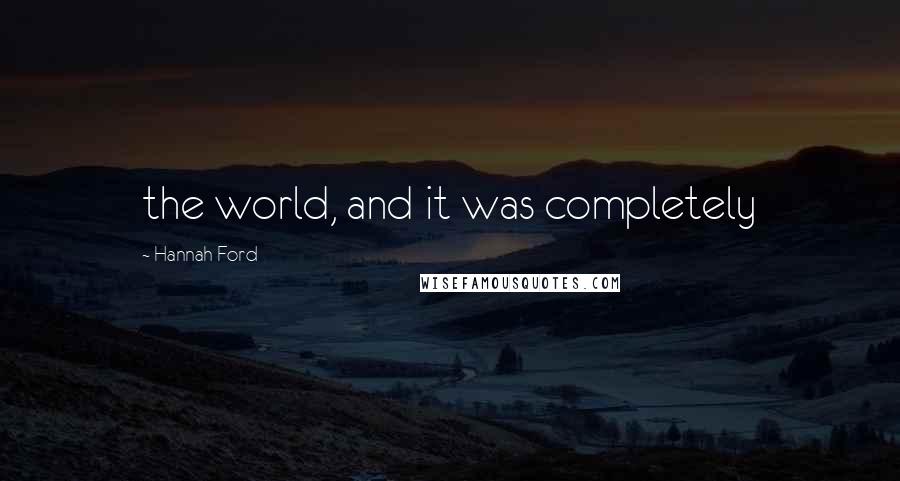 Hannah Ford Quotes: the world, and it was completely