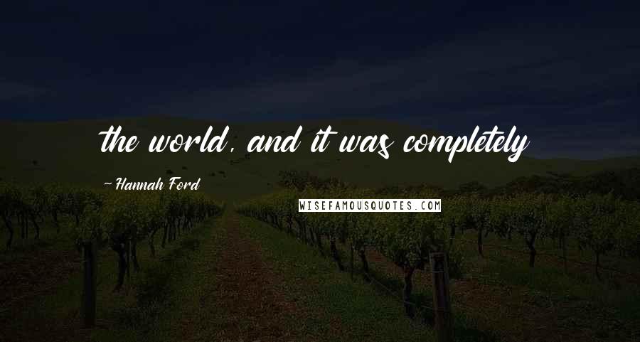 Hannah Ford Quotes: the world, and it was completely